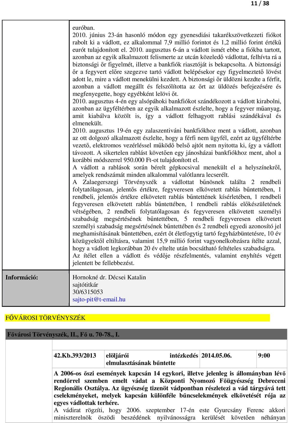 is bekapcsolta. A biztonsági őr a fegyvert előre szegezve tartó vádlott belépésekor egy figyelmeztető lövést adott le, mire a vádlott menekülni kezdett.