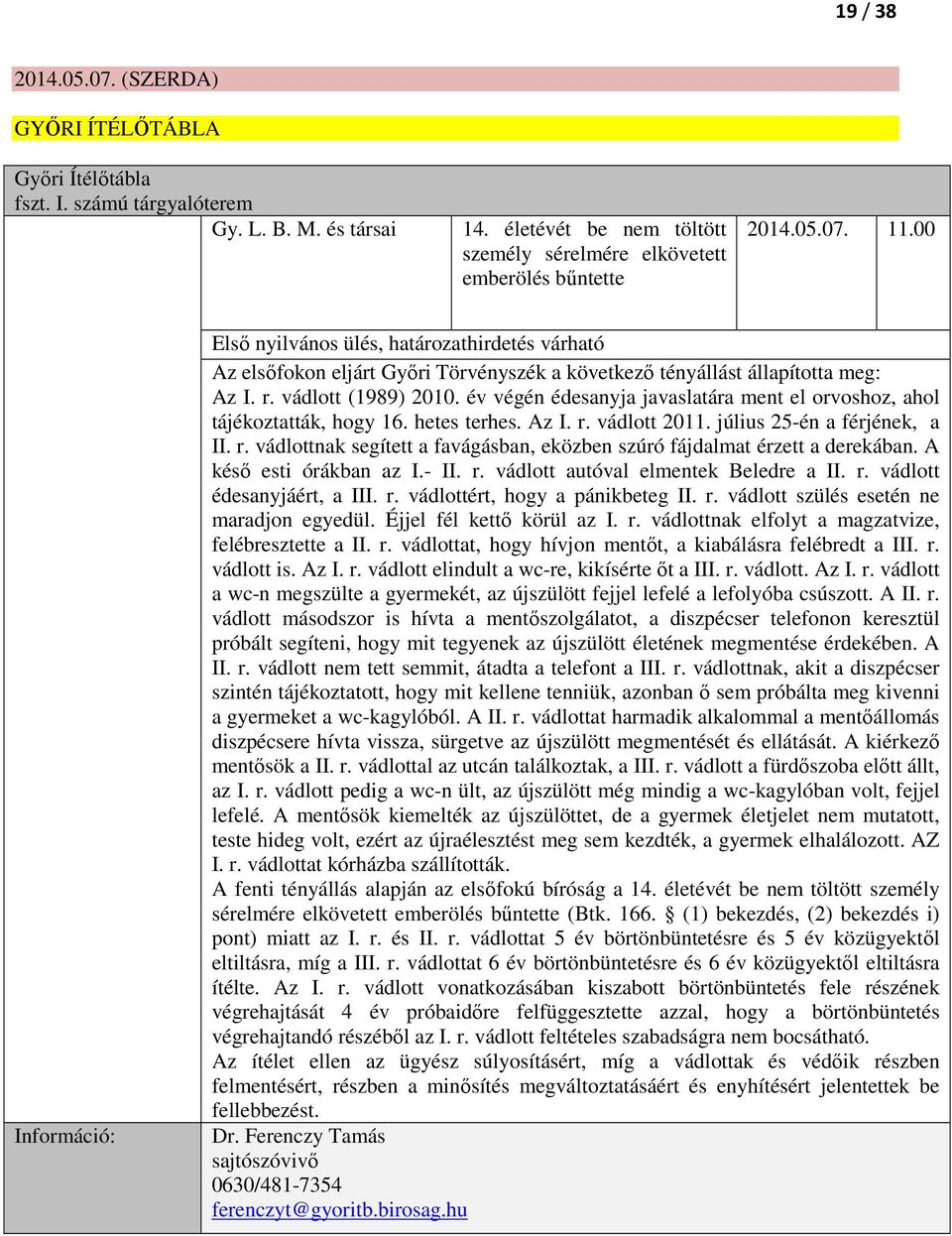 év végén édesanyja javaslatára ment el orvoshoz, ahol tájékoztatták, hogy 16. hetes terhes. Az I. r. vádlott 2011. július 25-én a férjének, a II. r. vádlottnak segített a favágásban, eközben szúró fájdalmat érzett a derekában.