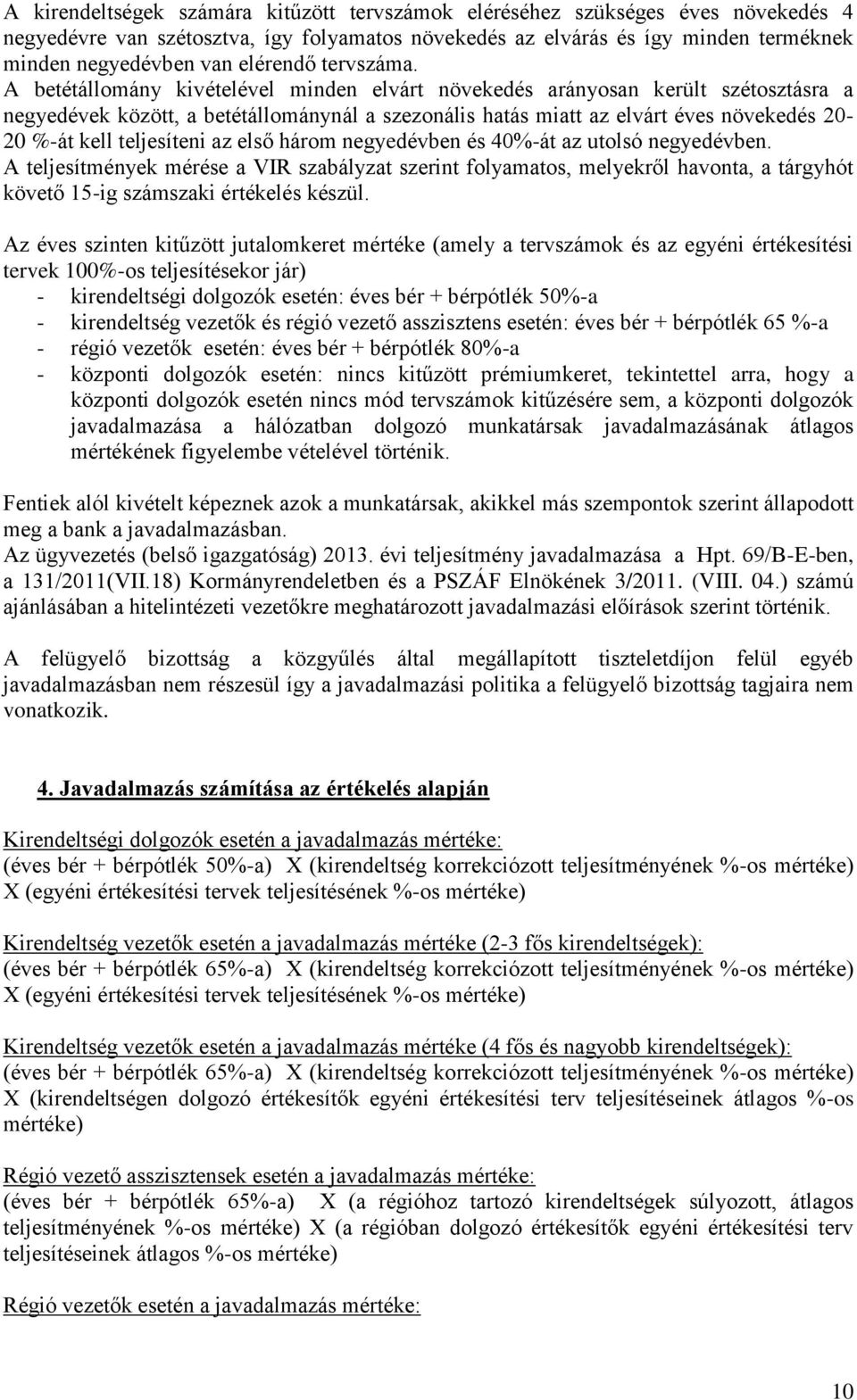 A betétállomány kivételével minden elvárt növekedés arányosan került szétosztásra a negyedévek között, a betétállománynál a szezonális hatás miatt az elvárt éves növekedés 20-20 %-át kell teljesíteni