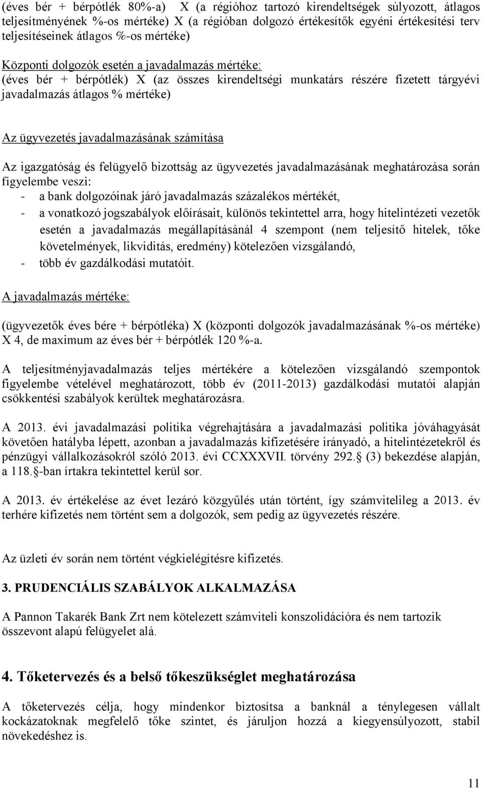 javadalmazásának számítása Az igazgatóság és felügyelő bizottság az ügyvezetés javadalmazásának meghatározása során figyelembe veszi: - a bank dolgozóinak járó javadalmazás százalékos mértékét, - a