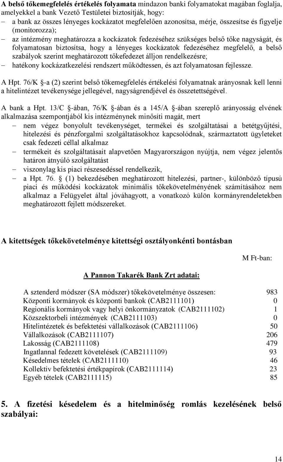 fedezéséhez megfelelő, a belső szabályok szerint meghatározott tőkefedezet álljon rendelkezésre; hatékony kockázatkezelési rendszert működtessen, és azt folyamatosan fejlessze. A Hpt.