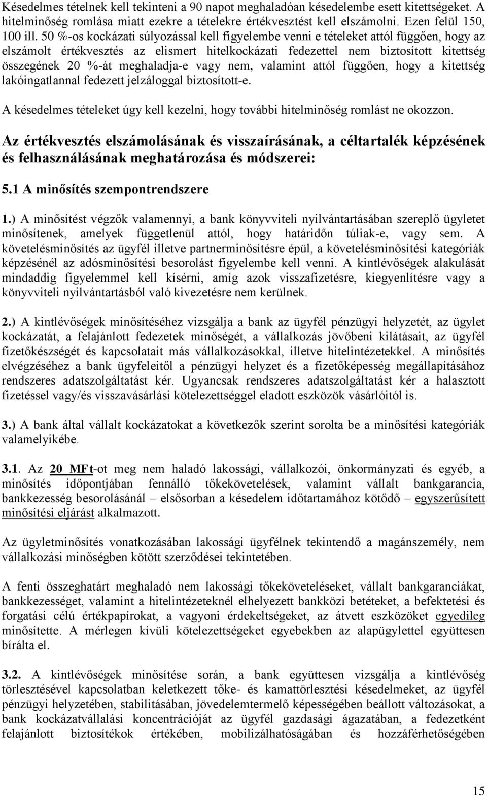 meghaladja-e vagy nem, valamint attól függően, hogy a kitettség lakóingatlannal fedezett jelzáloggal biztosított-e.