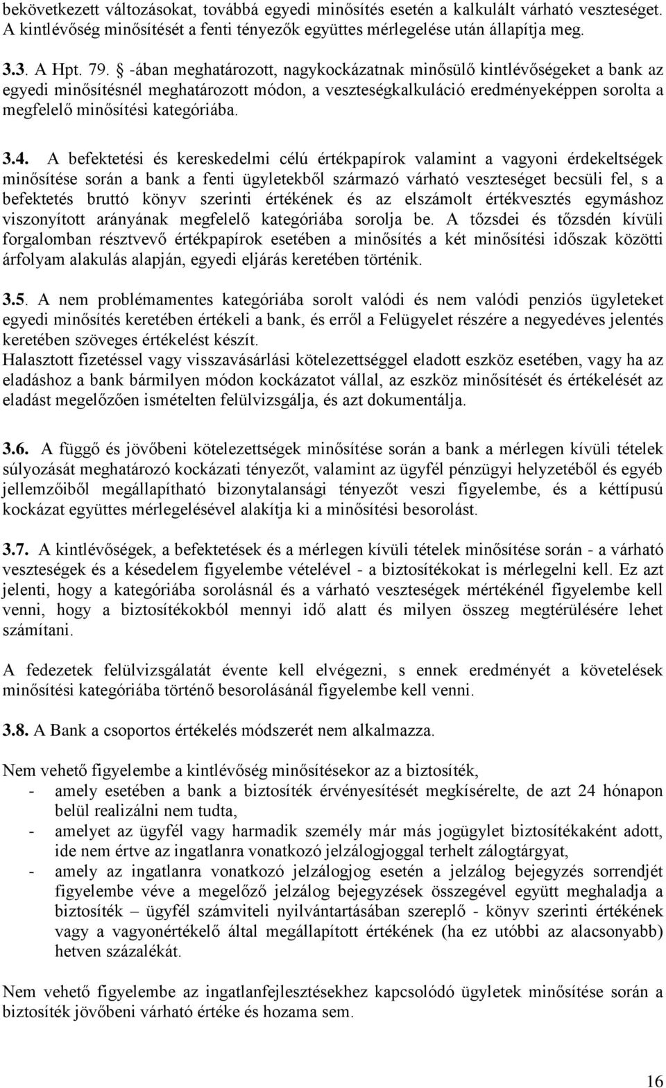 A befektetési és kereskedelmi célú értékpapírok valamint a vagyoni érdekeltségek minősítése során a bank a fenti ügyletekből származó várható veszteséget becsüli fel, s a befektetés bruttó könyv