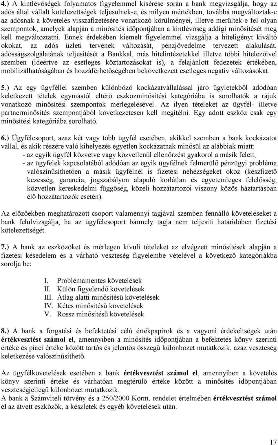 Ennek érdekében kiemelt figyelemmel vizsgálja a hiteligényt kiváltó okokat, az adós üzleti tervének változását, pénzjövedelme tervezett alakulását, adósságszolgálatának teljesítését a Bankkal, más