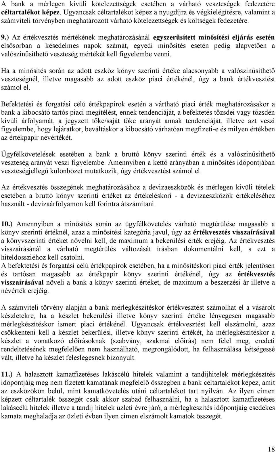 ) Az értékvesztés mértékének meghatározásánál egyszerűsített minősítési eljárás esetén elsősorban a késedelmes napok számát, egyedi minősítés esetén pedig alapvetően a valószínűsíthető veszteség