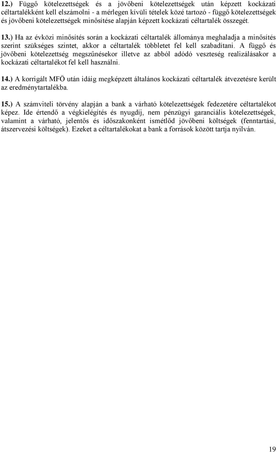 ) Ha az évközi minősítés során a kockázati céltartalék állománya meghaladja a minősítés szerint szükséges szintet, akkor a céltartalék többletet fel kell szabadítani.