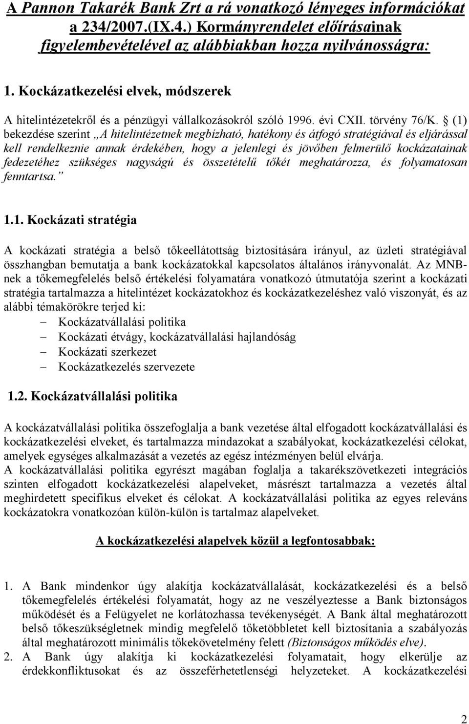 (1) bekezdése szerint A hitelintézetnek megbízható, hatékony és átfogó stratégiával és eljárással kell rendelkeznie annak érdekében, hogy a jelenlegi és jövőben felmerülő kockázatainak fedezetéhez