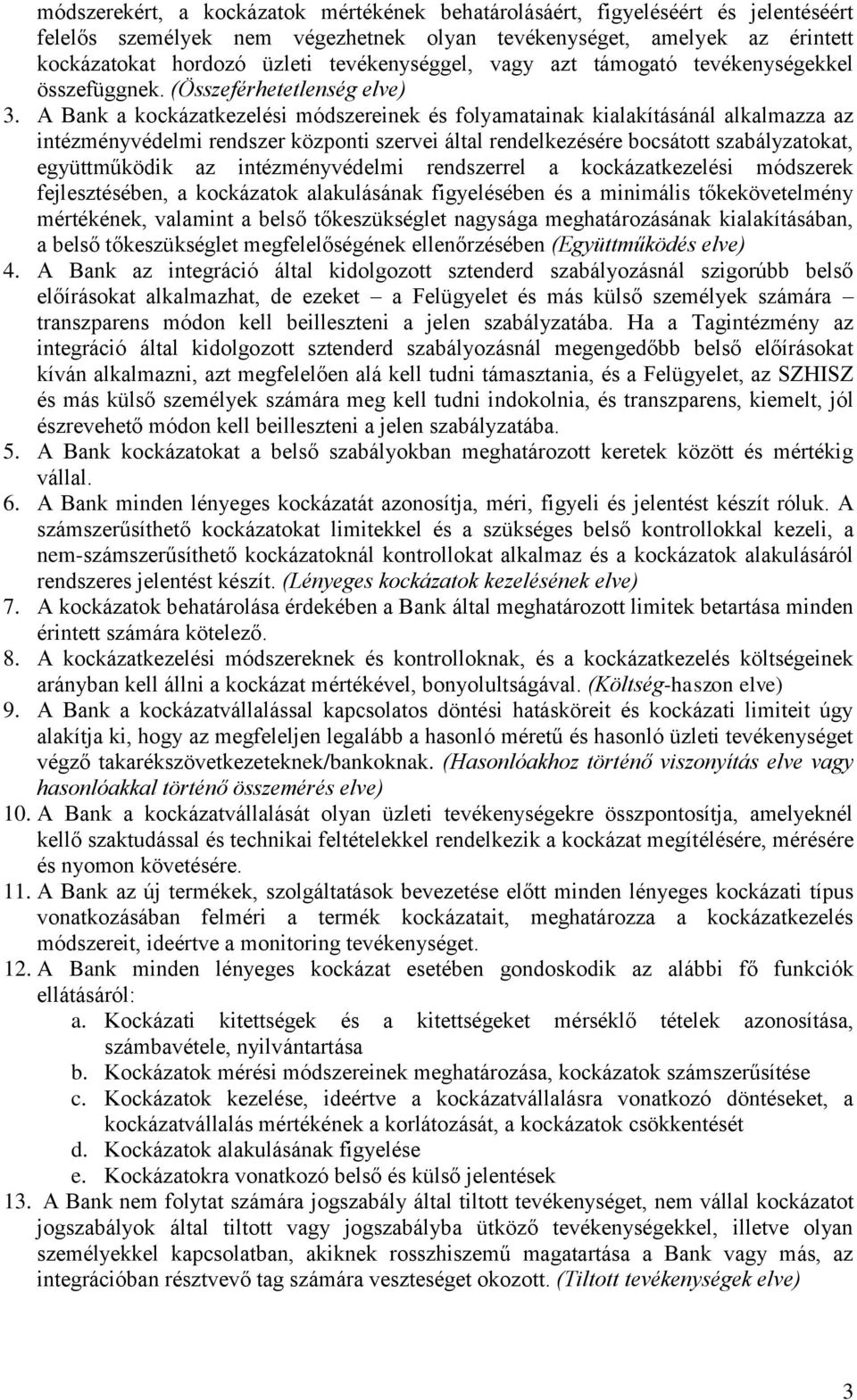 A Bank a kockázatkezelési módszereinek és folyamatainak kialakításánál alkalmazza az intézményvédelmi rendszer központi szervei által rendelkezésére bocsátott szabályzatokat, együttműködik az