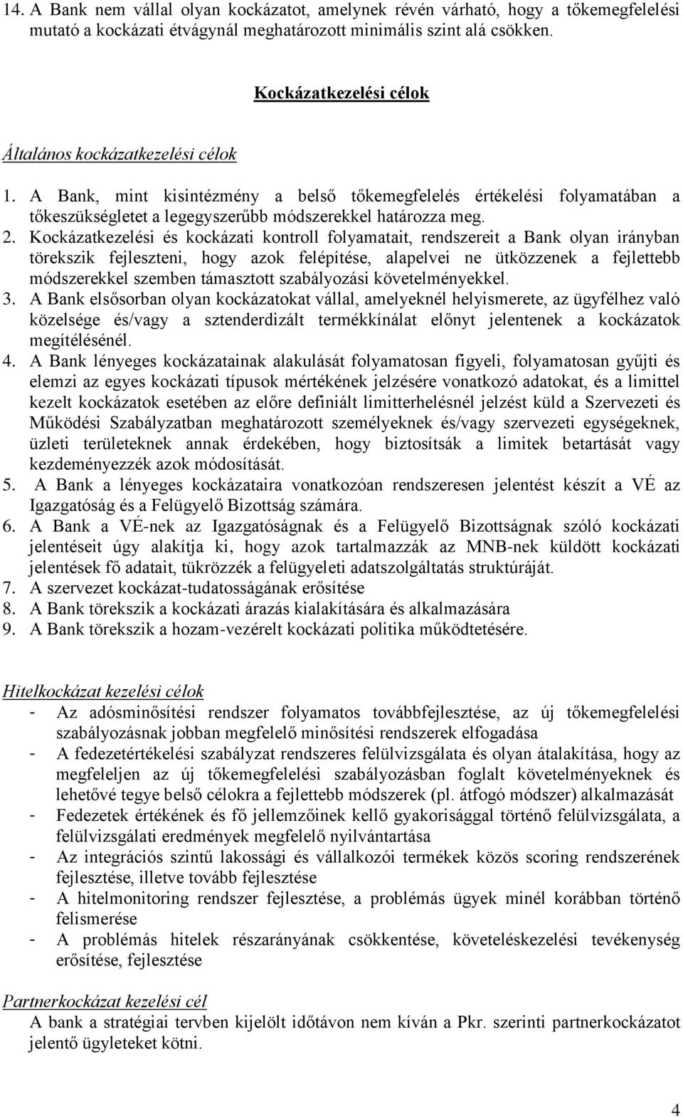Kockázatkezelési és kockázati kontroll folyamatait, rendszereit a Bank olyan irányban törekszik fejleszteni, hogy azok felépítése, alapelvei ne ütközzenek a fejlettebb módszerekkel szemben támasztott