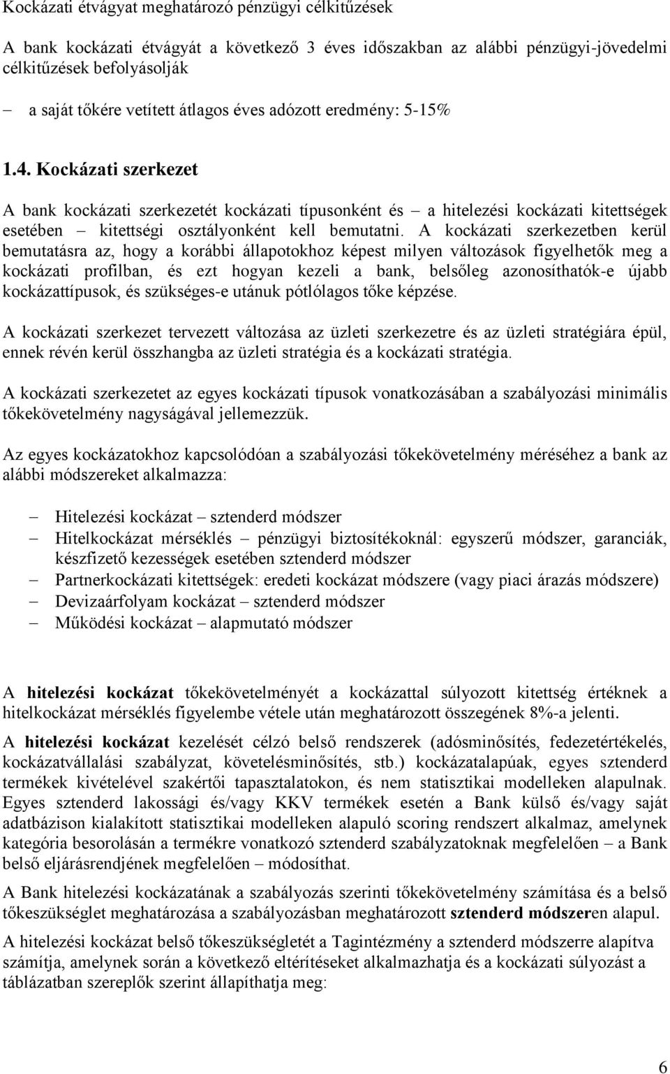 A kockázati szerkezetben kerül bemutatásra az, hogy a korábbi állapotokhoz képest milyen változások figyelhetők meg a kockázati profilban, és ezt hogyan kezeli a bank, belsőleg azonosíthatók-e újabb
