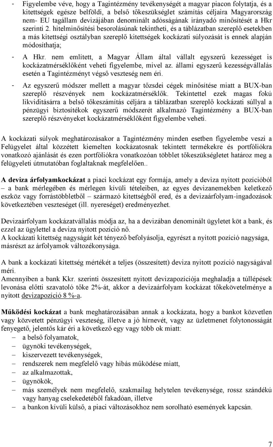 hitelminősítési besorolásúnak tekintheti, és a táblázatban szereplő esetekben a más kitettségi osztályban szereplő kitettségek kockázati súlyozását is ennek alapján módosíthatja; - A Hkr.