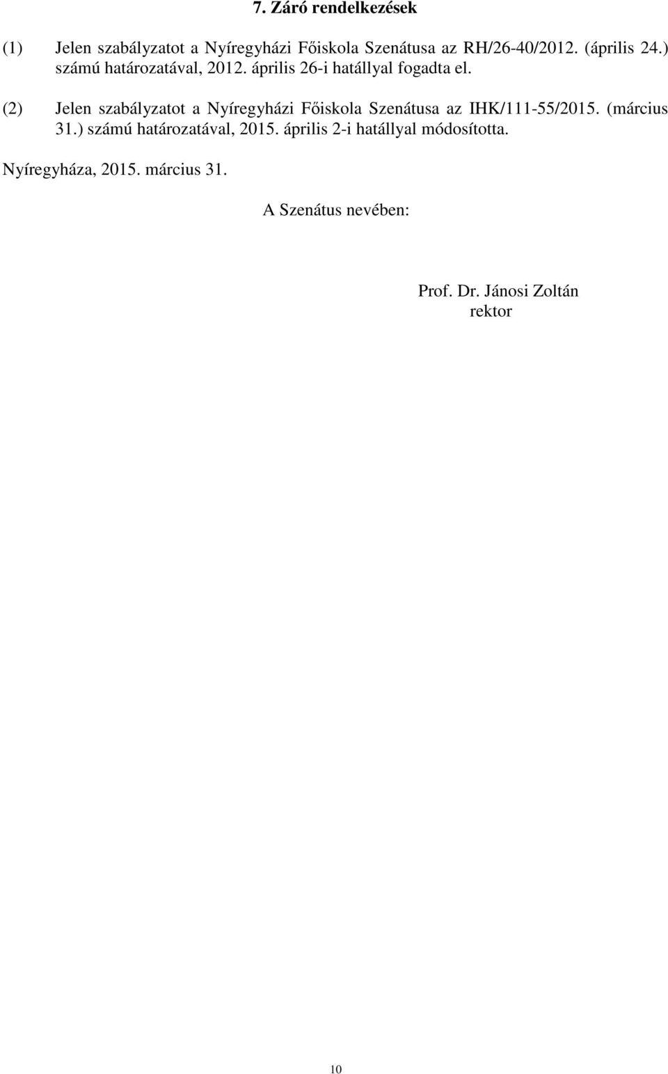 (2) Jelen szabályzatot a Nyíregyházi Főiskola Szenátusa az IHK/111-55/2015. (március 31.
