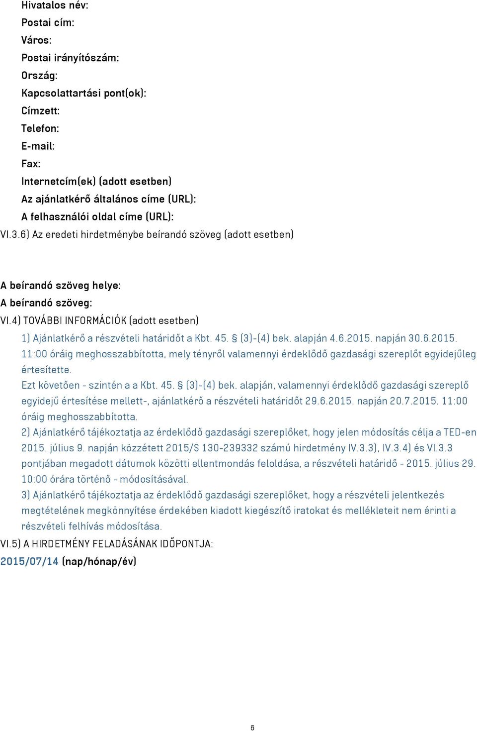 4) TOVÁBBI INFORMÁCIÓK (adott esetben) 1) Ajánlatkérő a részvételi határidőt a Kbt. 45. (3)-(4) bek. alapján 4.6.2015.