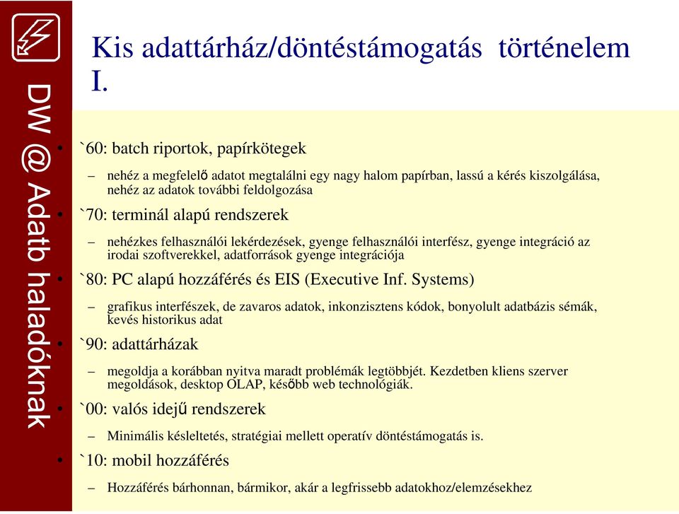 felhasználói lekérdezések, gyenge felhasználói interfész, gyenge integráció az irodai szoftverekkel, adatforrások gyenge integrációja `80: PC alapú hozzáférés és EIS (Executive Inf.