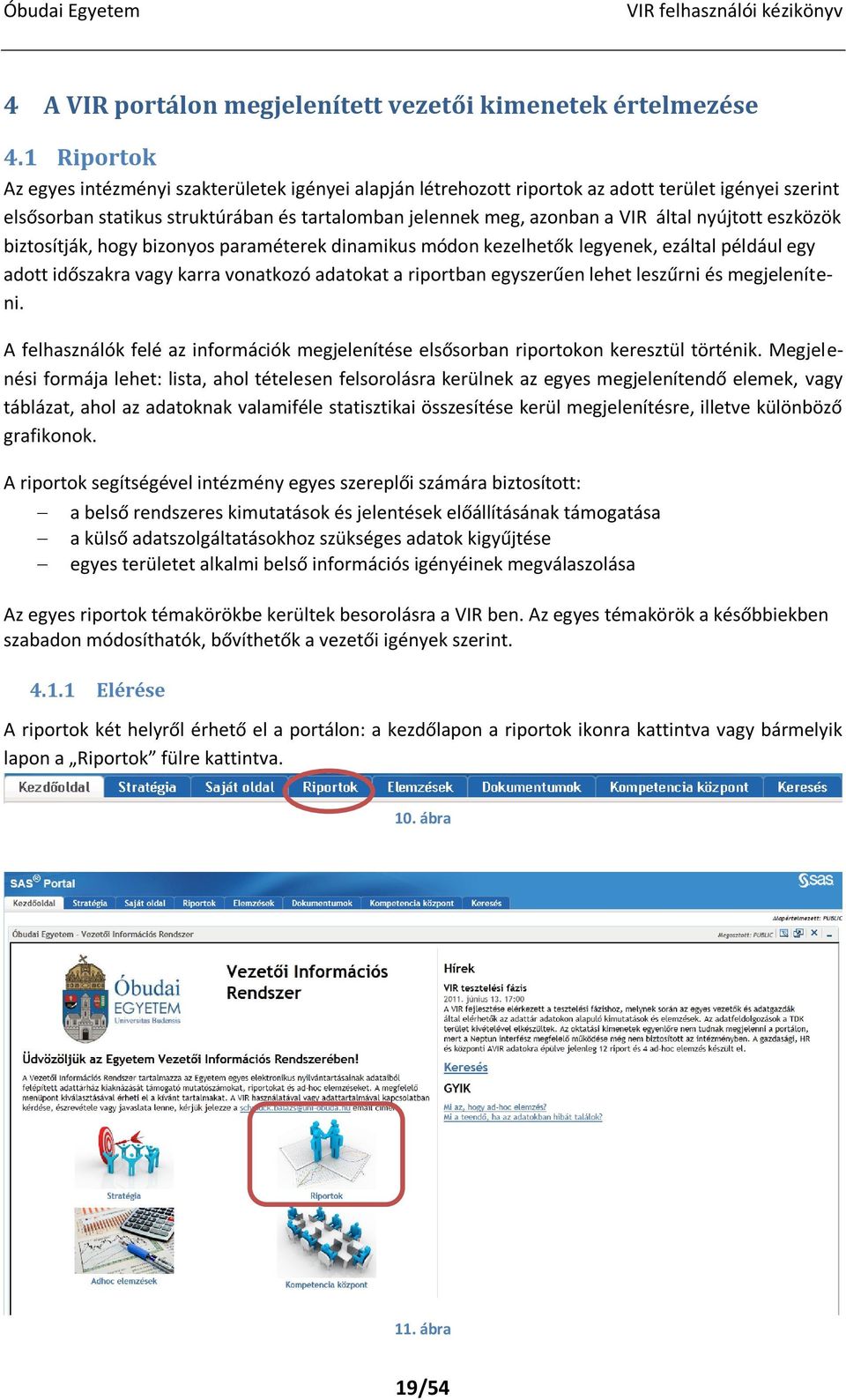 nyújtott eszközök biztosítják, hogy bizonyos paraméterek dinamikus módon kezelhetők legyenek, ezáltal például egy adott időszakra vagy karra vonatkozó adatokat a riportban egyszerűen lehet leszűrni