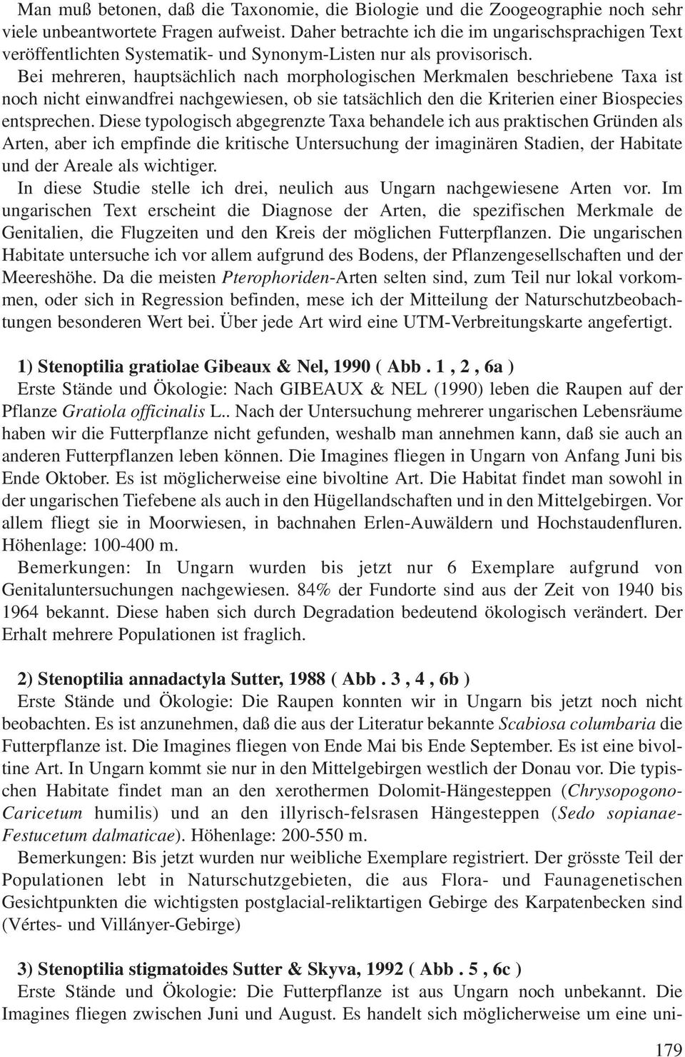 Bei mehreren, hauptsächlich nach morphologischen Merkmalen beschriebene Taxa ist noch nicht einwandfrei nachgewiesen, ob sie tatsächlich den die Kriterien einer Biospecies entsprechen.