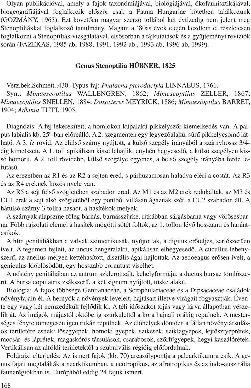 Magam a 80as évek elején kezdtem el részletesen foglalkozni a Stenoptiliák vizsgálatával, elsõsorban a tájkutatások és a gyûjteményi reviziók során (FAZEKAS, 1985 ab, 1988, 1991, 1992 ab, 1993 ab,