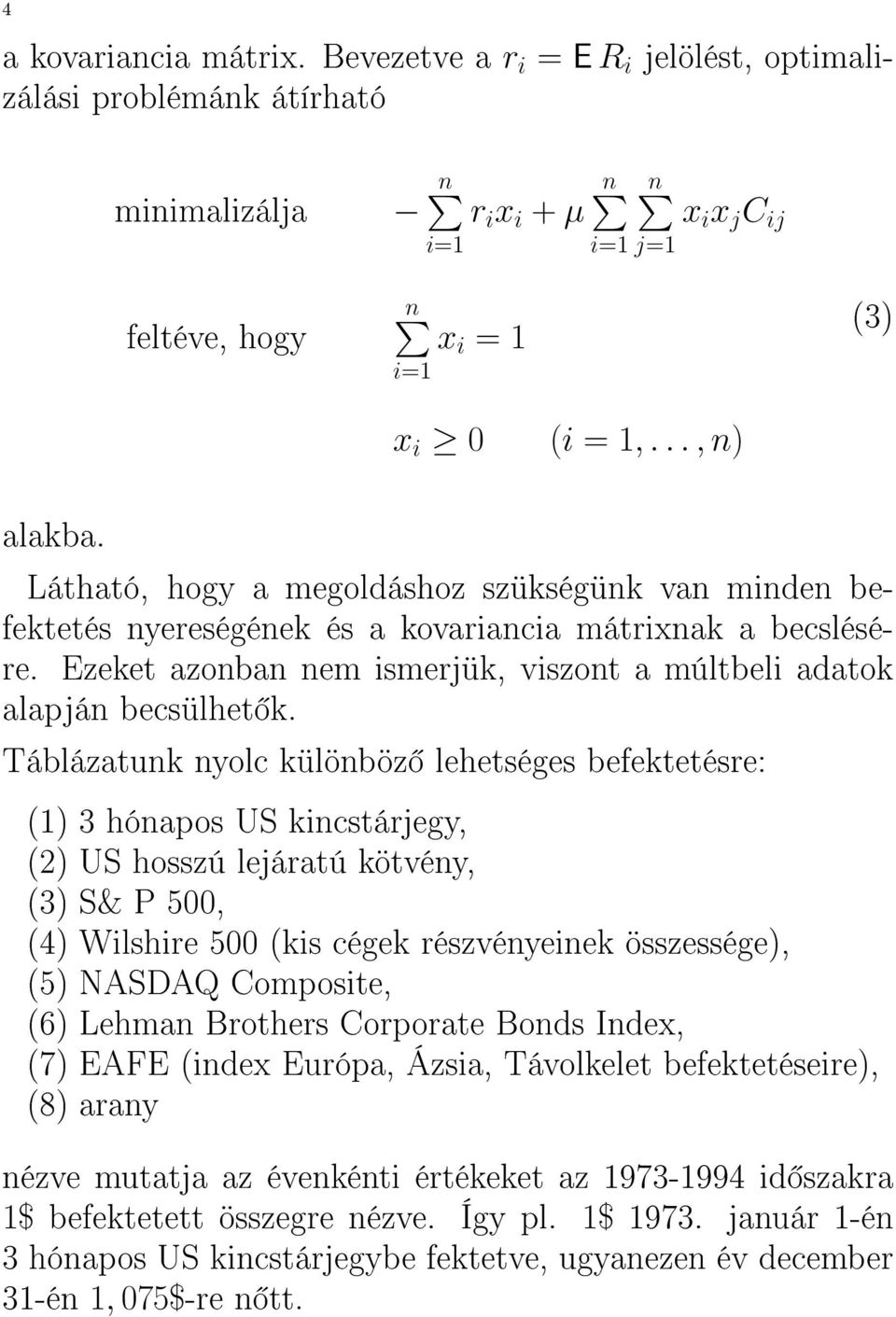 Táblázatunk nyolc különböz lehetséges befektetésre: (1 3 hónapos US kincstárjegy, (2 US hosszú lejáratú kötvény, (3 S& P 500, (4 Wilshire 500 (kis cégek részvényeinek összessége, (5 NASDAQ Composite,