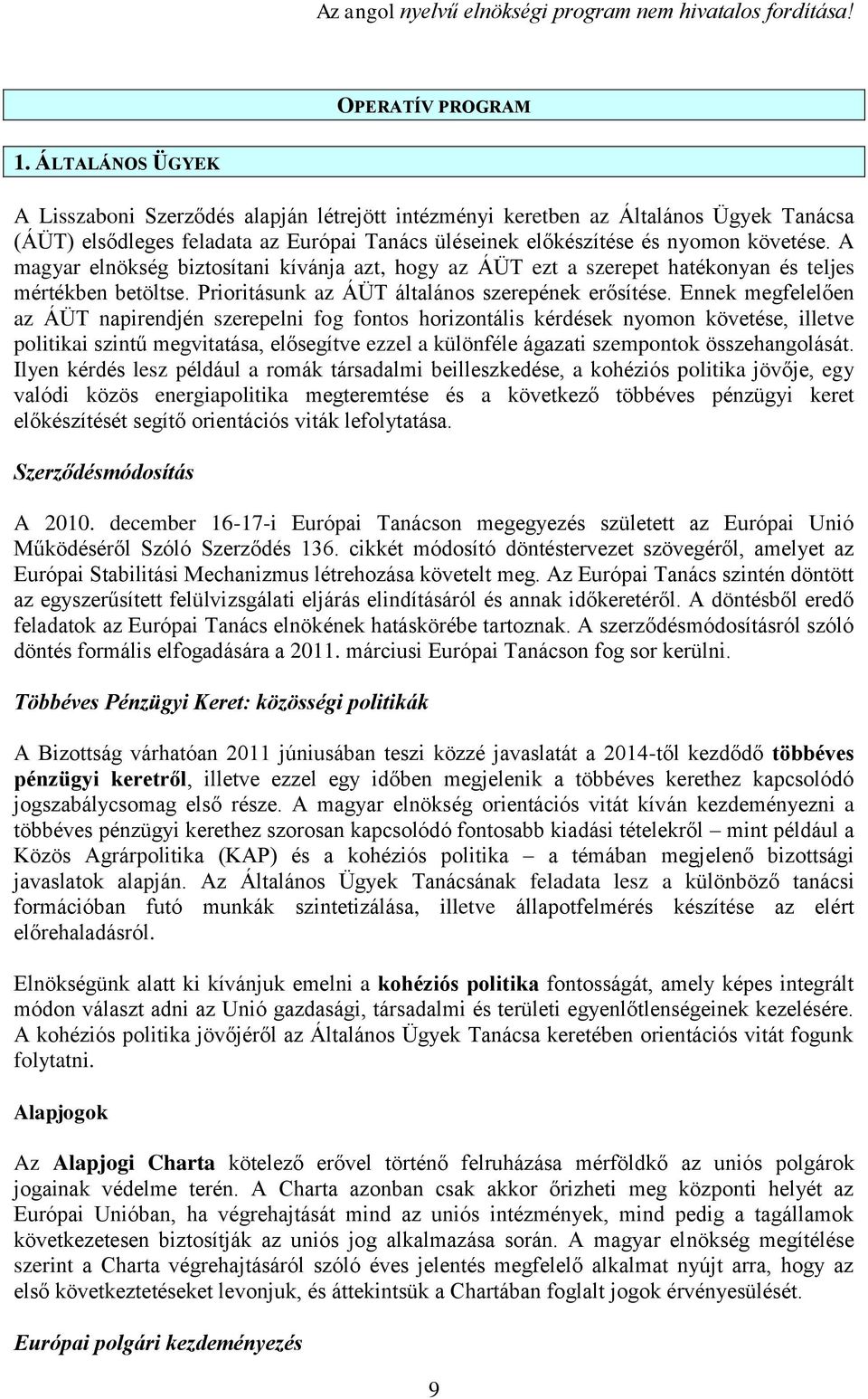 A magyar elnökség biztosítani kívánja azt, hogy az ÁÜT ezt a szerepet hatékonyan és teljes mértékben betöltse. Prioritásunk az ÁÜT általános szerepének erősítése.