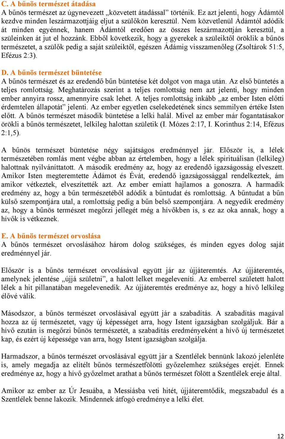 Ebből következik, hogy a gyerekek a szüleiktől öröklik a bűnös természetet, a szülők pedig a saját szüleiktől, egészen Ádámig visszamenőleg (Zsoltárok 51:5, Efézus 2:3). D.