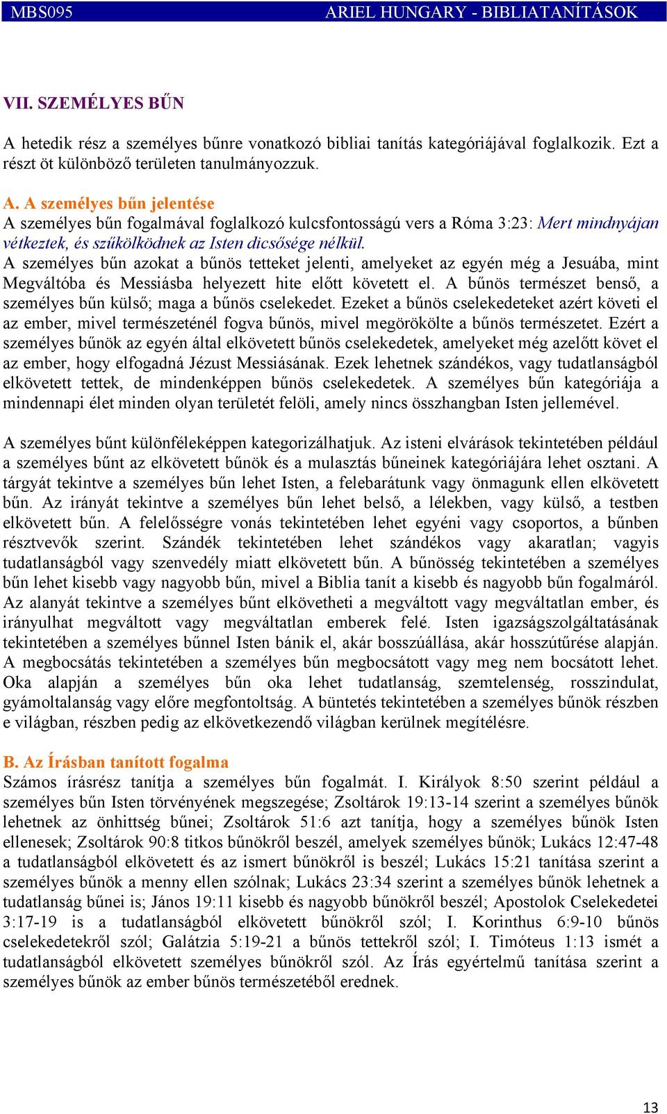 A bűnös természet benső, a személyes bűn külső; maga a bűnös cselekedet. Ezeket a bűnös cselekedeteket azért követi el az ember, mivel természeténél fogva bűnös, mivel megörökölte a bűnös természetet.