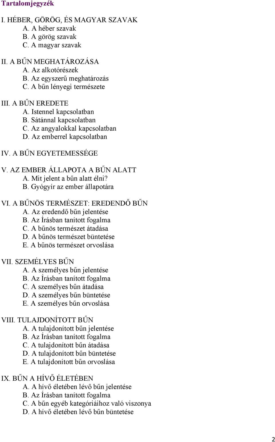 AZ EMBER ÁLLAPOTA A BŰN ALATT A. Mit jelent a bűn alatt élni? B. Gyógyír az ember állapotára VI. A BŰNÖS TERMÉSZET: EREDENDŐ BŰN A. Az eredendő bűn jelentése B. Az Írásban tanított fogalma C.