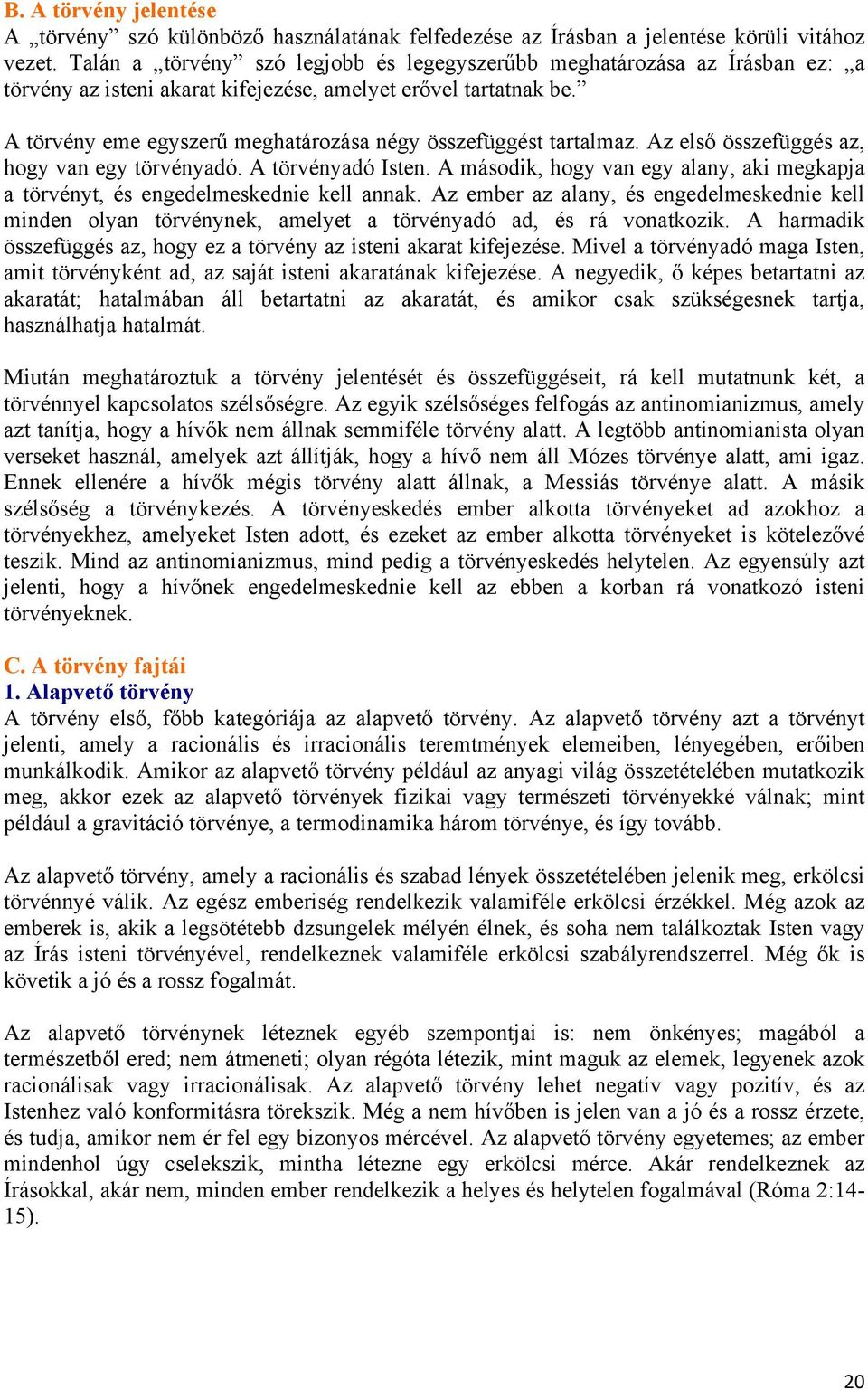 A törvény eme egyszerű meghatározása négy összefüggést tartalmaz. Az első összefüggés az, hogy van egy törvényadó. A törvényadó Isten.