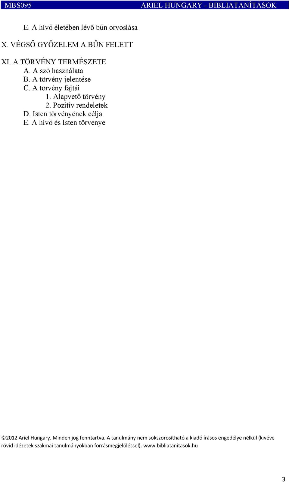 Pozitív rendeletek D. Isten törvényének célja E. A hívő és Isten törvénye 2012 Ariel Hungary. Minden jog fenntartva.