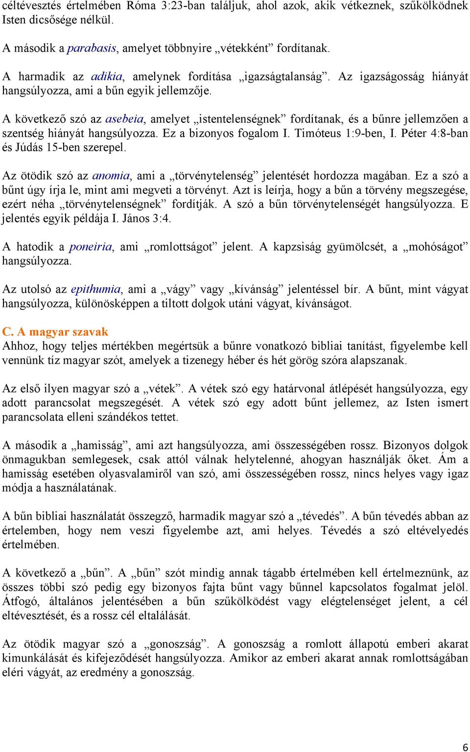 A következő szó az asebeia, amelyet istentelenségnek fordítanak, és a bűnre jellemzően a szentség hiányát hangsúlyozza. Ez a bizonyos fogalom I. Timóteus 1:9-ben, I.