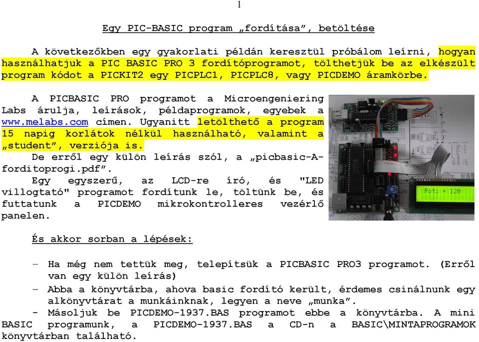 Ugyanitt letölthetı a program 15 napig korlátok nélkül használható, valamint a student, verziója is. De errıl egy külön leírás szól, a picbasic-aforditoprogi.pdf.