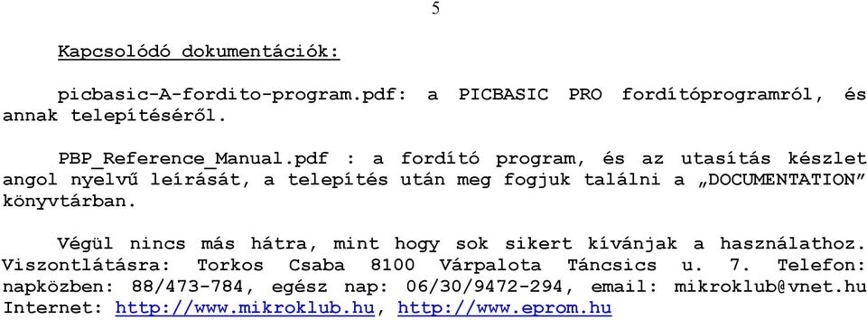 pdf : a fordító program, és az utasítás készlet angol nyelvő leírását, a telepítés után meg fogjuk találni a DOCUMENTATION könyvtárban.