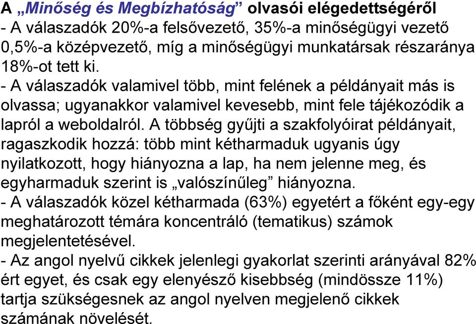 A többség gyűjti a szakfolyóirat példányait, ragaszkodik hozzá: több mint kétharmaduk ugyanis úgy nyilatkozott, hogy hiányozna a lap, ha nem jelenne meg, és egyharmaduk szerint is valószínűleg