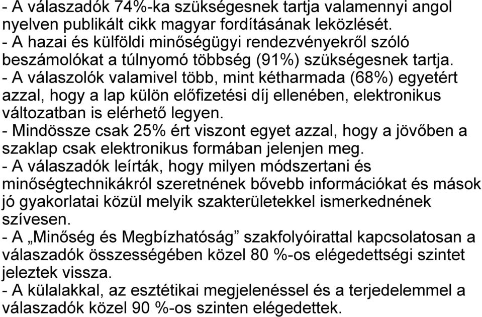 - A válaszolók valamivel több, mint kétharmada (68%) egyetért azzal, hogy a lap külön előfizetési díj ellenében, elektronikus változatban is elérhető legyen.