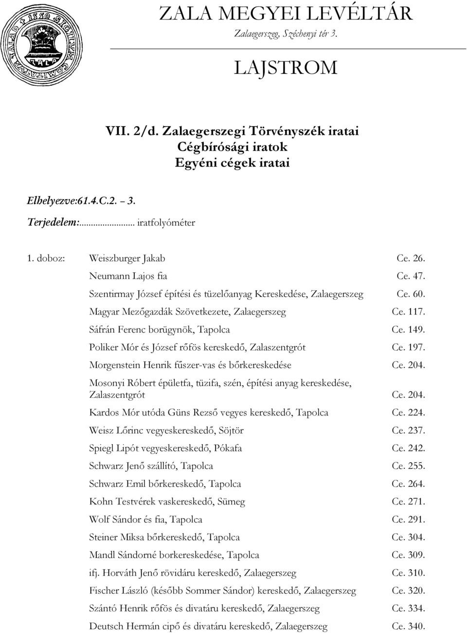 Sáfrán Ferenc borügynök, Tapolca Ce. 149. Poliker Mór és József rőfös kereskedő, Zalaszentgrót Ce. 197. Morgenstein Henrik fűszer-vas és bőrkereskedése Ce. 204.