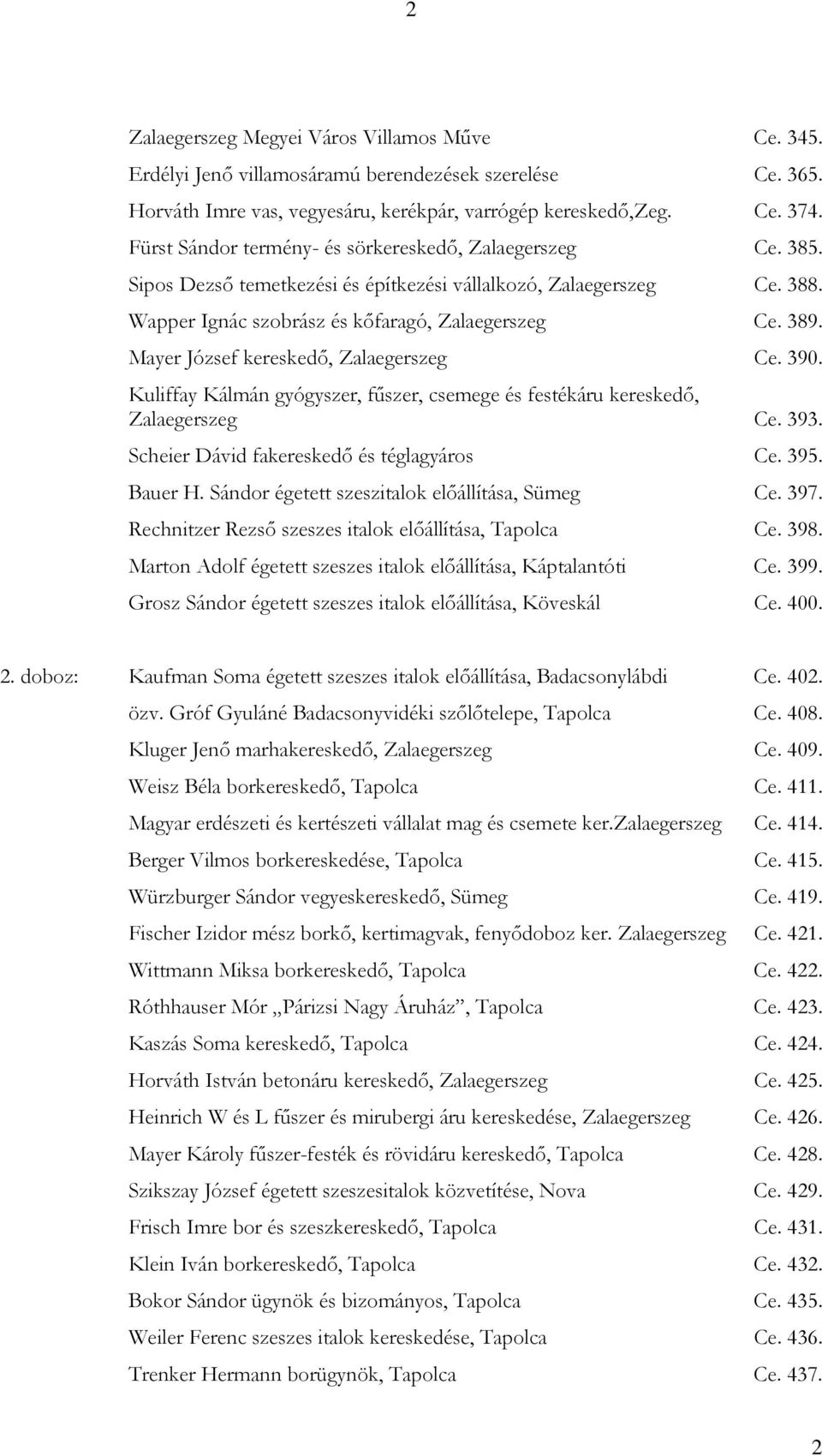 Mayer József kereskedő, Zalaegerszeg Ce. 390. Kuliffay Kálmán gyógyszer, fűszer, csemege és festékáru kereskedő, Zalaegerszeg Ce. 393. Scheier Dávid fakereskedő és téglagyáros Ce. 395. Bauer H.