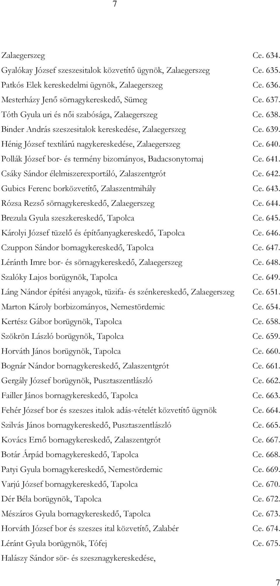 Pollák József bor- és termény bizományos, Badacsonytomaj Ce. 641. Csáky Sándor élelmiszerexportáló, Zalaszentgrót Ce. 642. Gubics Ferenc borközvetítő, Zalaszentmihály Ce. 643.