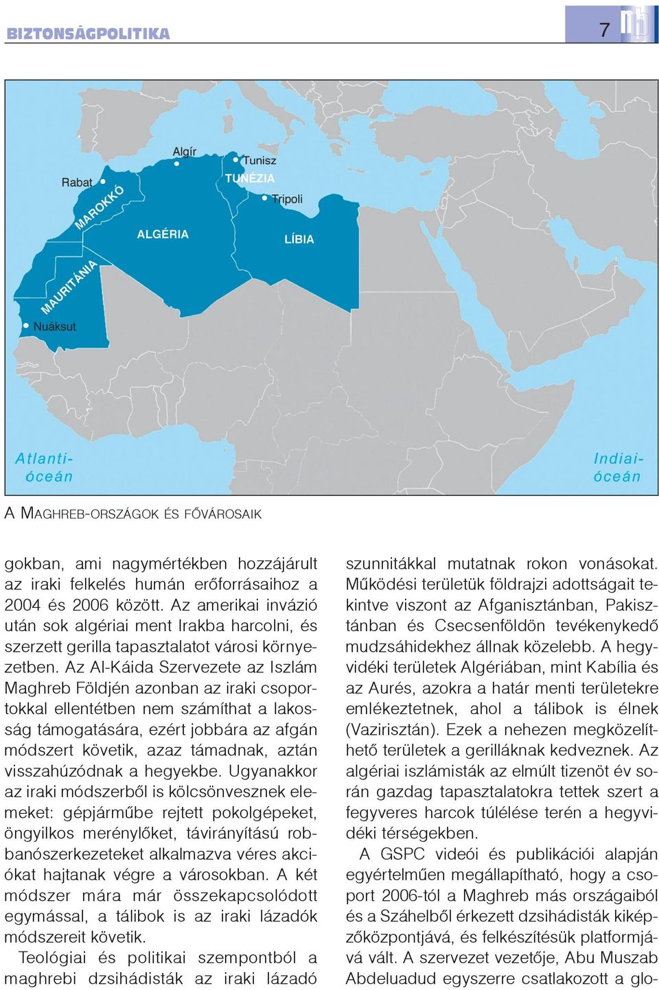 Az Al-Káida Szervezete az Iszlám Maghreb Földjén azonban az iraki csoportokkal ellentétben nem számíthat a lakosság támogatására, ezért jobbára az afgán módszert követik, azaz támadnak, aztán