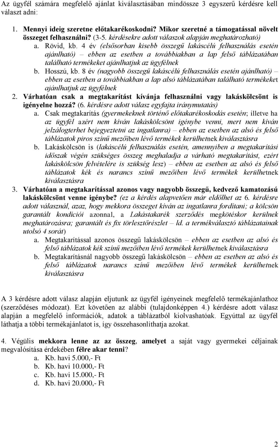4 év (elsősorban kisebb összegű lakáscélú felhasználás esetén ajánlható) ebben az esetben a továbbiakban a lap felső táblázatában található termékeket ajánlhatjuk az ügyfélnek b. Hosszú, kb.