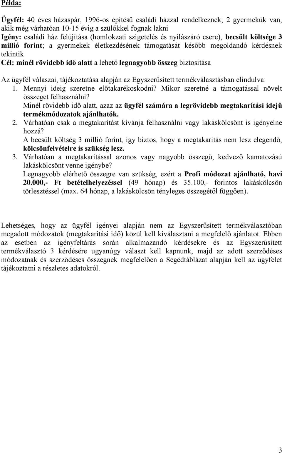 biztosítása Az ügyfél válaszai, tájékoztatása alapján az Egyszerűsített termékválasztásban elindulva: 1. Mennyi ideig szeretne előtakarékoskodni?