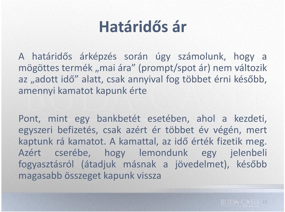 kezdeti, egyszeri befizetés, csak azért ér többet év végén, mert kaptunk rá kamatot. A kamattal, az idő érték fizetik meg.