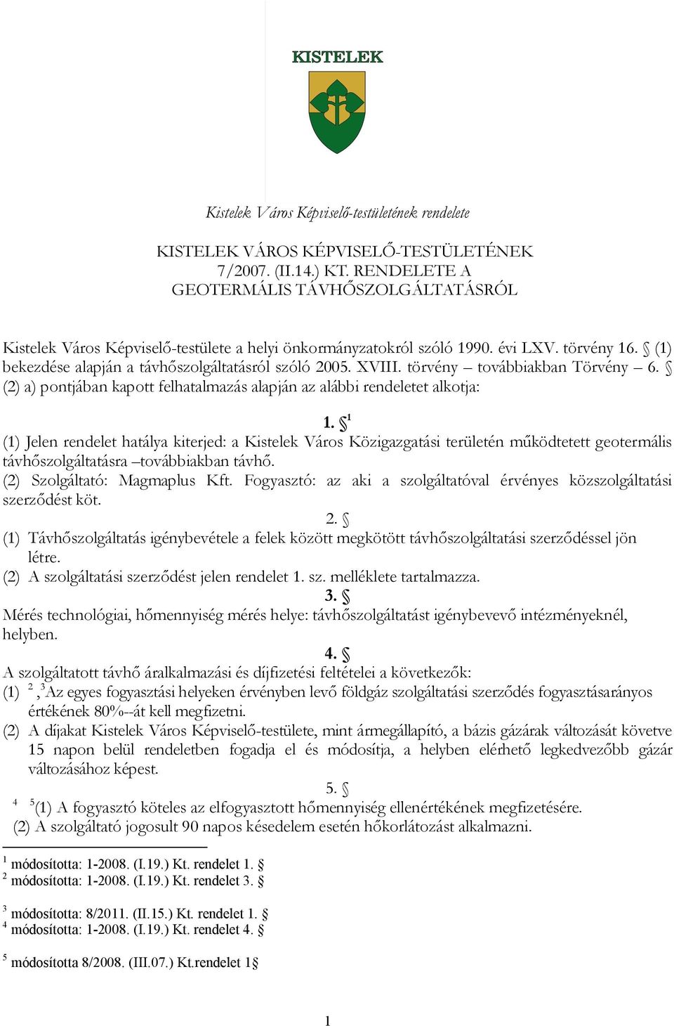 1 (1) Jelen rendelet hatálya kiterjed: a Kistelek Város Közigazgatási területén működtetett geotermális távhőszolgáltatásra továbbiakban távhő. (2) Szolgáltató: Magmaplus Kft.