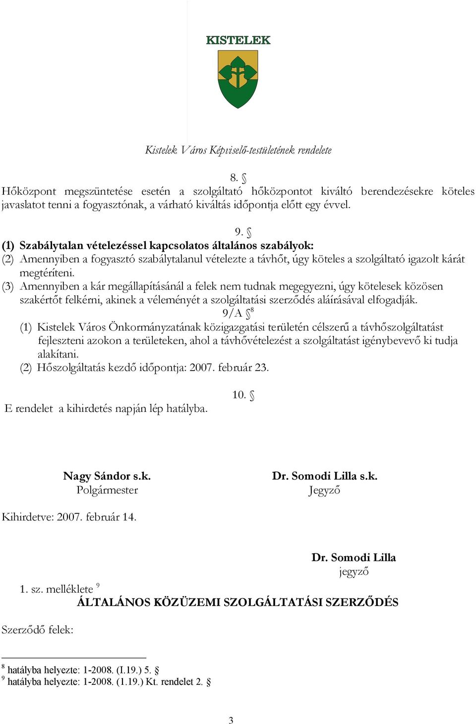 (3) Amennyiben a kár megállapításánál a felek nem tudnak megegyezni, úgy kötelesek közösen szakértőt felkérni, akinek a véleményét a szolgáltatási szerződés aláírásával elfogadják.