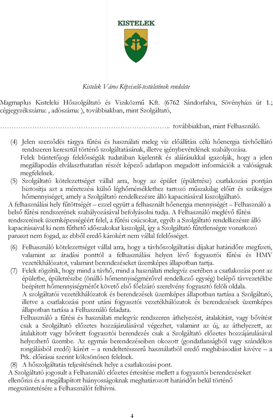 Felek büntetőjogi felelősségük tudatában kijelentik és aláírásukkal igazolják, hogy a jelen megállapodás elválaszthatatlan részét képező adatlapon megadott információk a valóságnak megfelelnek.