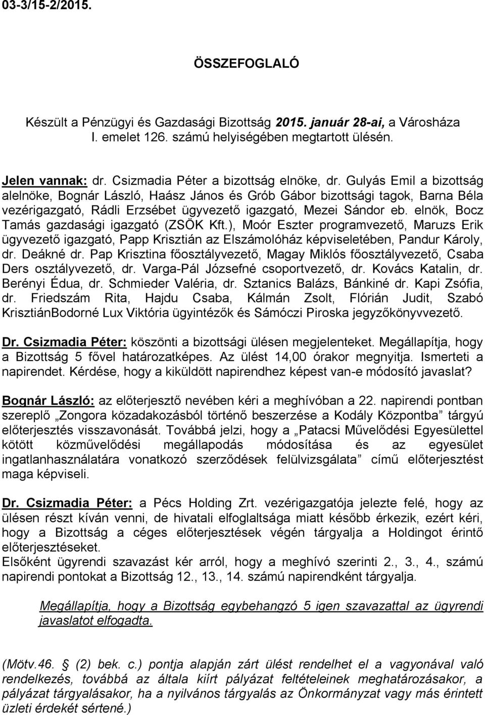 Gulyás Emil a bizottság alelnöke, Bognár László, Haász János és Grób Gábor bizottsági tagok, Barna Béla vezérigazgató, Rádli Erzsébet ügyvezető igazgató, Mezei Sándor eb.