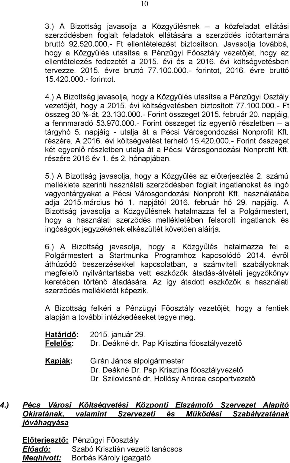 - forintot, 2016. évre bruttó 15.420.000.- forintot. 4.) A Bizottság javasolja, hogy a Közgyűlés utasítsa a Pénzügyi Osztály vezetőjét, hogy a 2015. évi költségvetésben biztosított 77.100.000.- Ft összeg 30 %-át, 23.