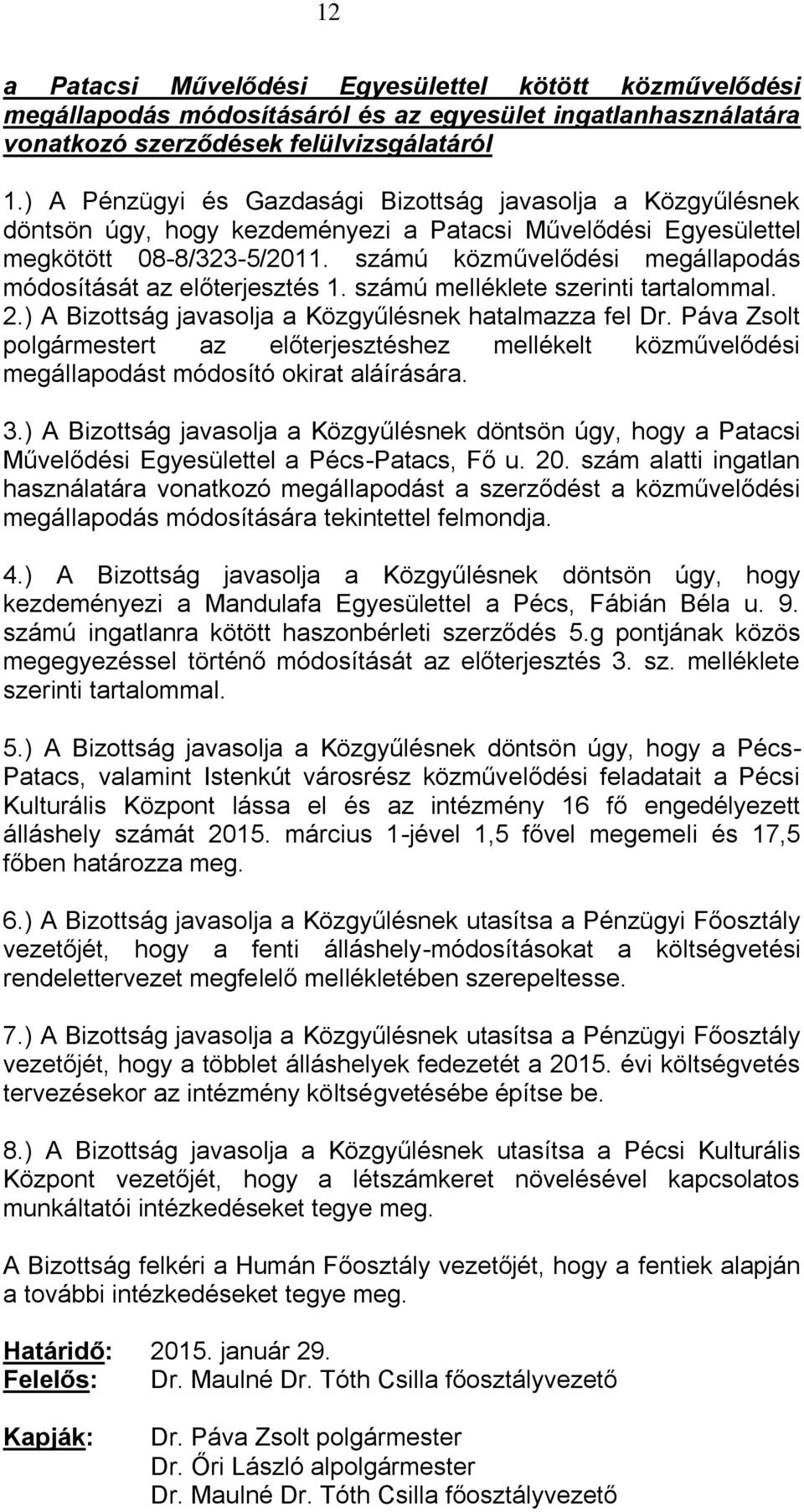 számú közművelődési megállapodás módosítását az előterjesztés 1. számú melléklete szerinti tartalommal. 2.) A Bizottság javasolja a Közgyűlésnek hatalmazza fel Dr.