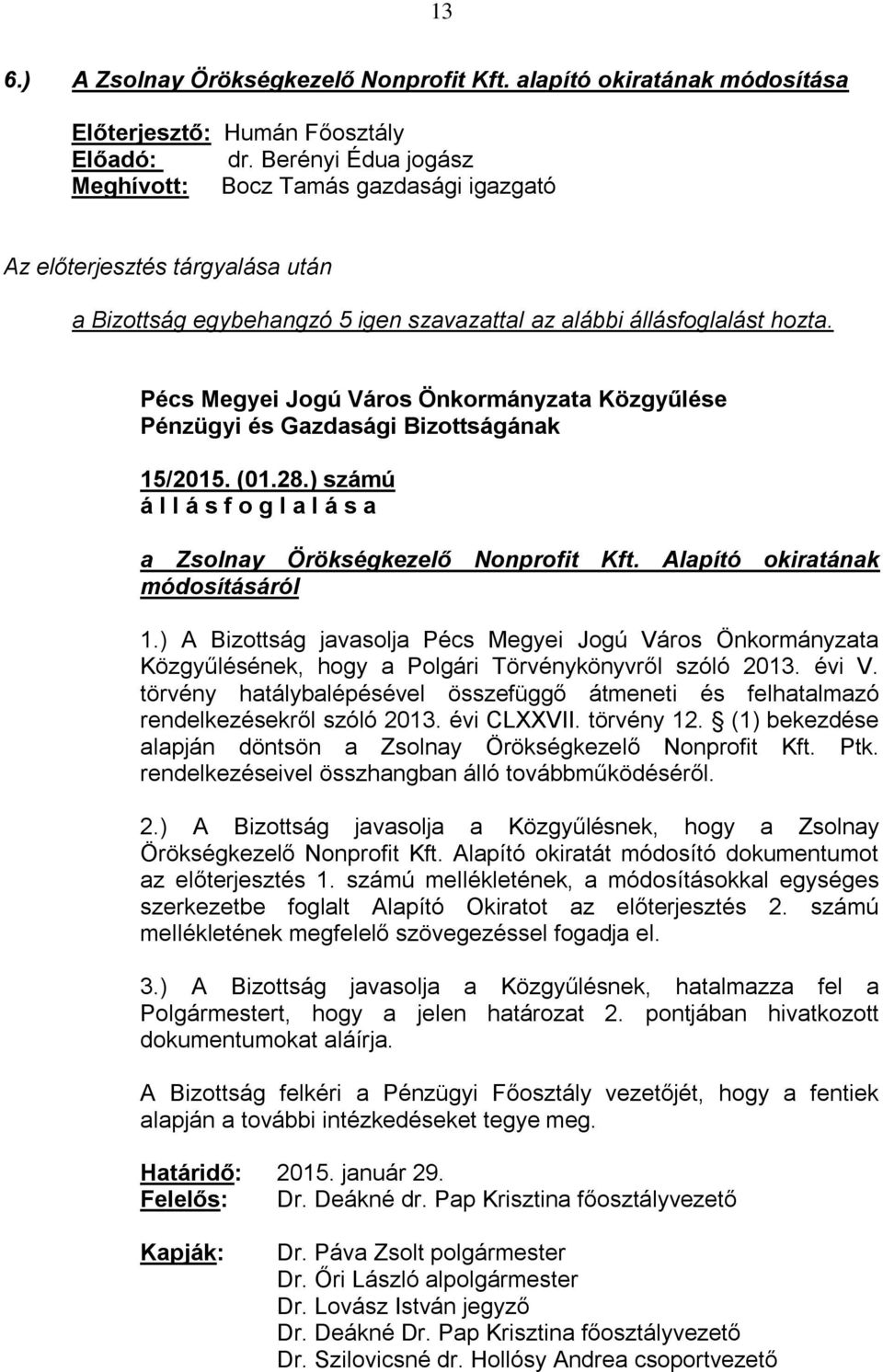 Alapító okiratának módosításáról 1.) A Bizottság javasolja Pécs Megyei Jogú Város Önkormányzata Közgyűlésének, hogy a Polgári Törvénykönyvről szóló 2013. évi V.