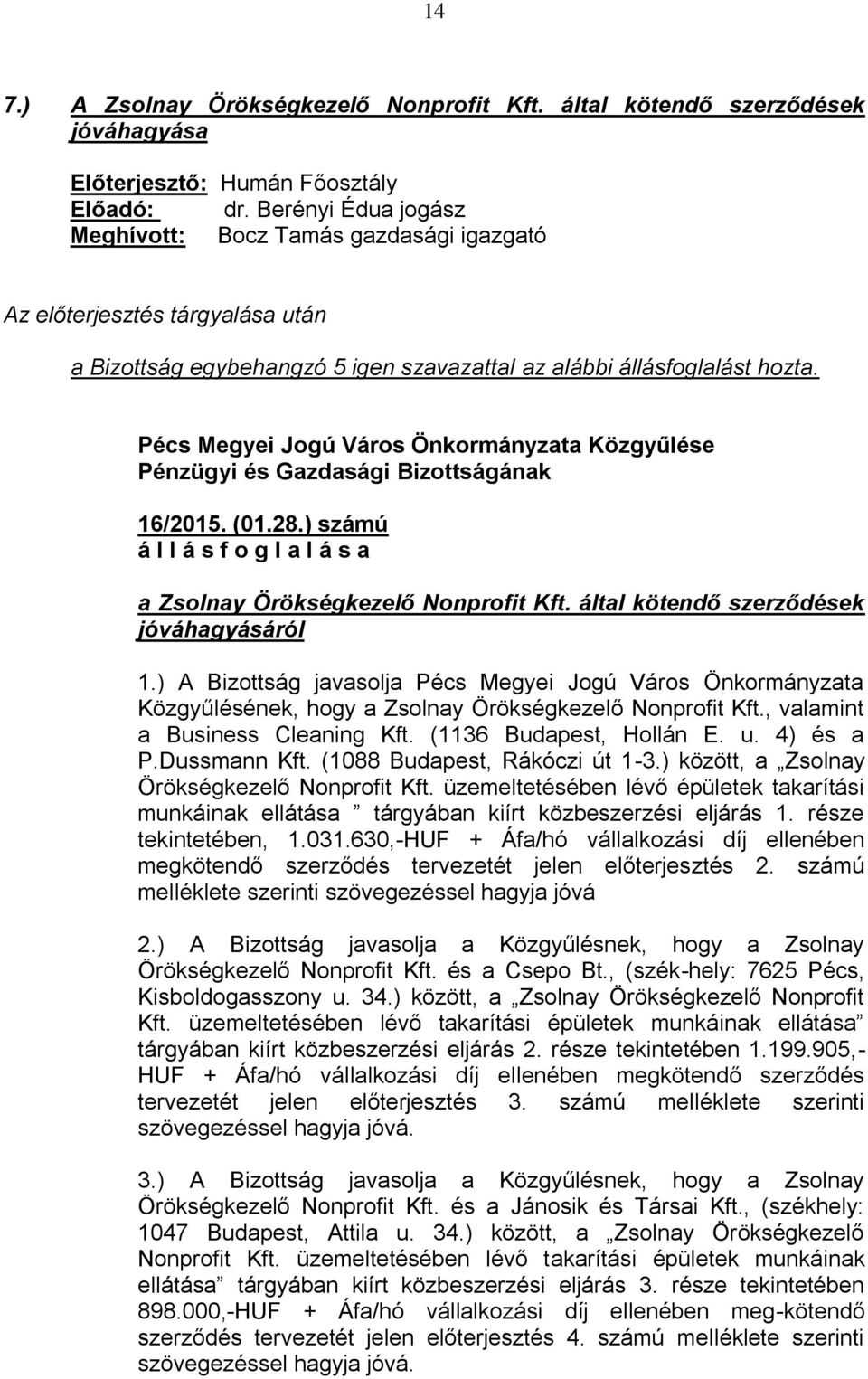 által kötendő szerződések jóváhagyásáról 1.) A Bizottság javasolja Pécs Megyei Jogú Város Önkormányzata Közgyűlésének, hogy a Zsolnay Örökségkezelő Nonprofit Kft., valamint a Business Cleaning Kft.