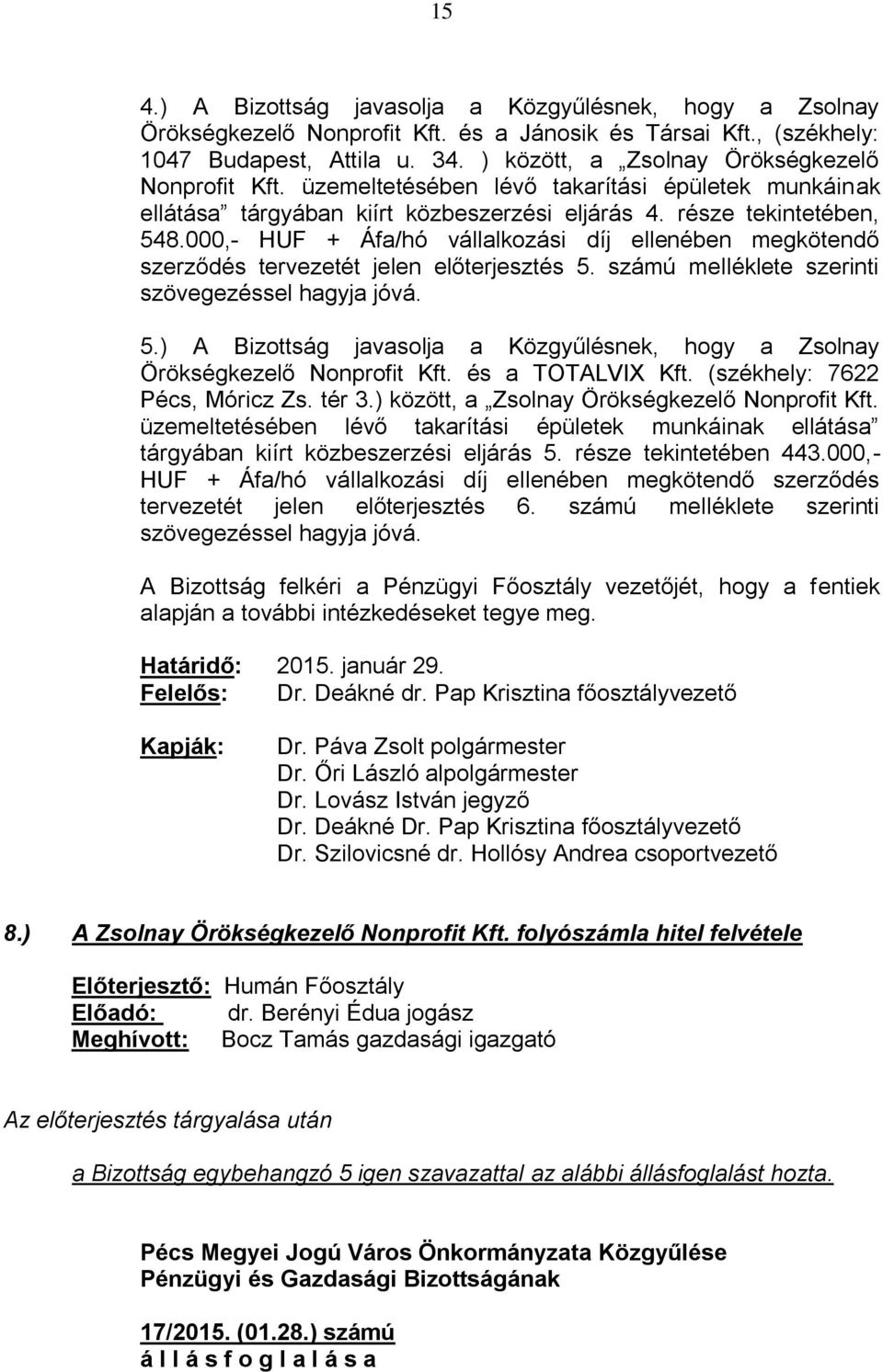 000,- HUF + Áfa/hó vállalkozási díj ellenében megkötendő szerződés tervezetét jelen előterjesztés 5. számú melléklete szerinti szövegezéssel hagyja jóvá. 5.) A Bizottság javasolja a Közgyűlésnek, hogy a Zsolnay Örökségkezelő Nonprofit Kft.