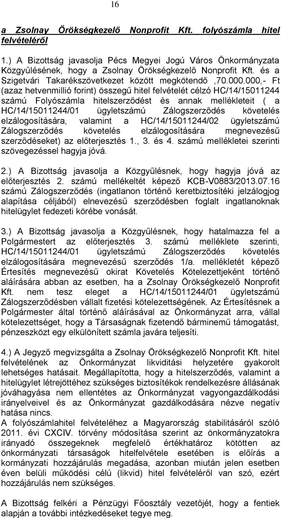 000,- Ft (azaz hetvenmillió forint) összegű hitel felvételét célzó HC/14/15011244 számú Folyószámla hitelszerződést és annak mellékleteit ( a HC/14/15011244/01 ügyletszámú Zálogszerződés követelés